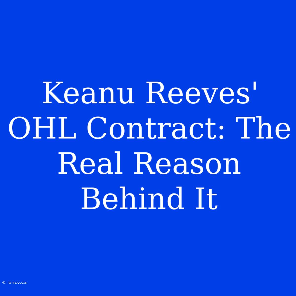 Keanu Reeves' OHL Contract: The Real Reason Behind It