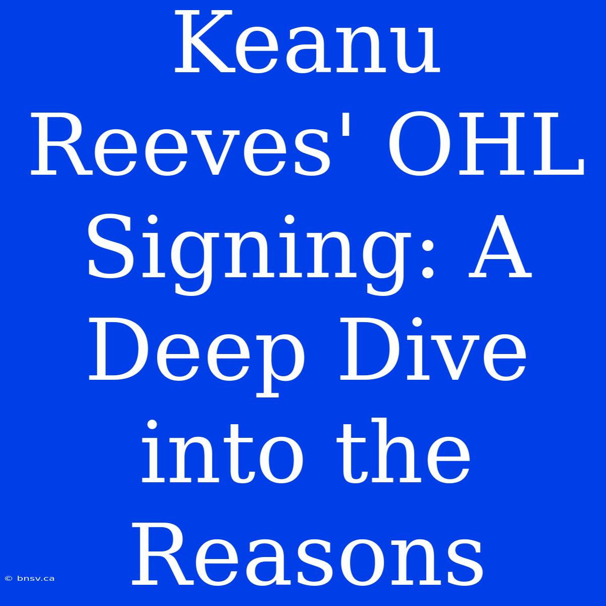 Keanu Reeves' OHL Signing: A Deep Dive Into The Reasons