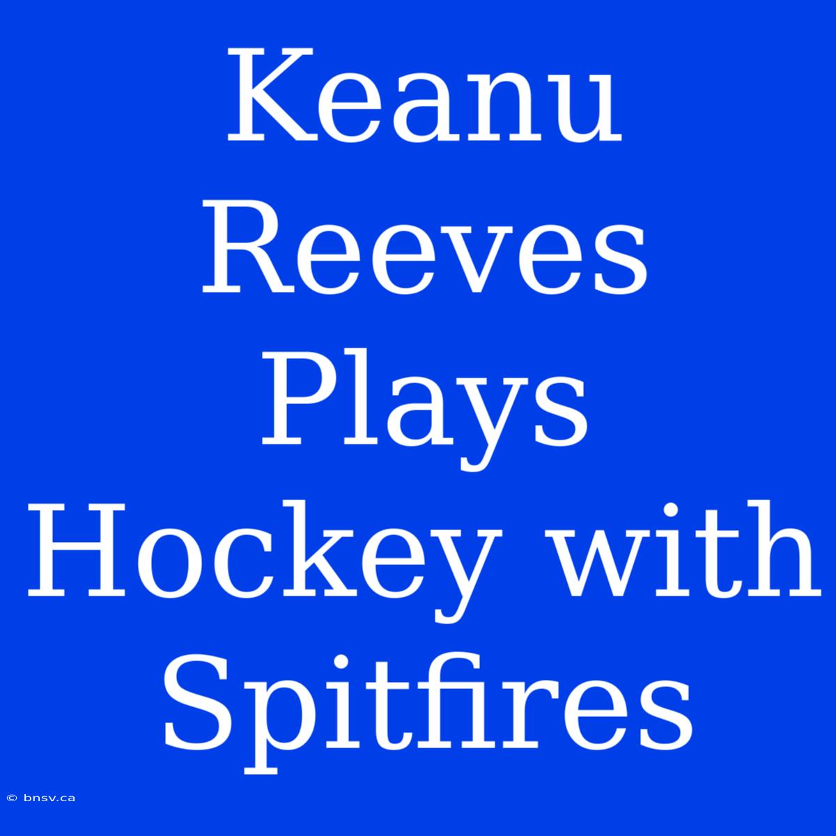 Keanu Reeves Plays Hockey With Spitfires