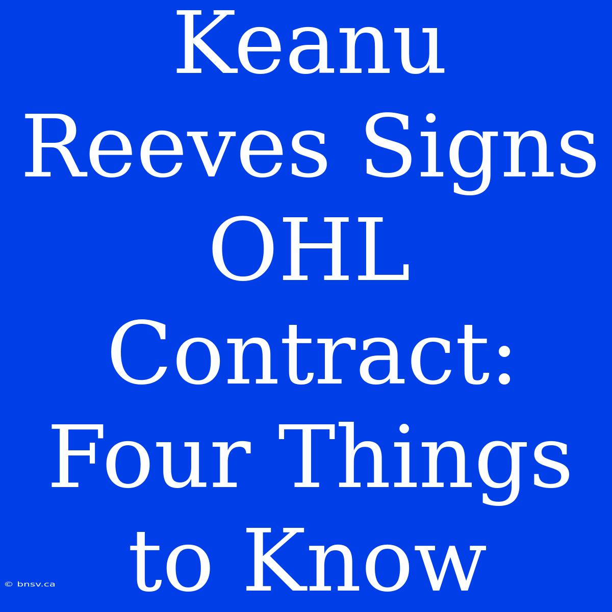 Keanu Reeves Signs OHL Contract: Four Things To Know