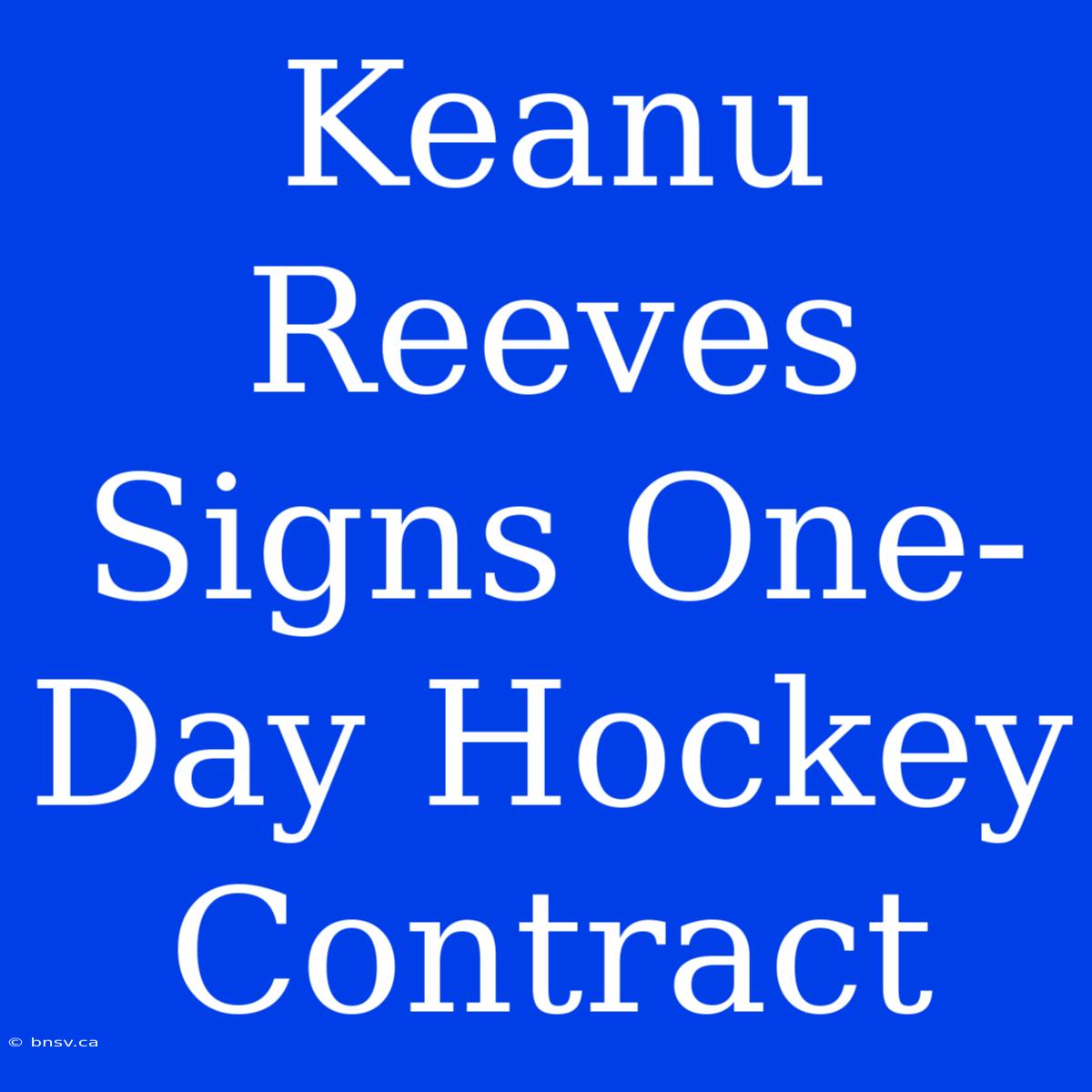 Keanu Reeves Signs One-Day Hockey Contract