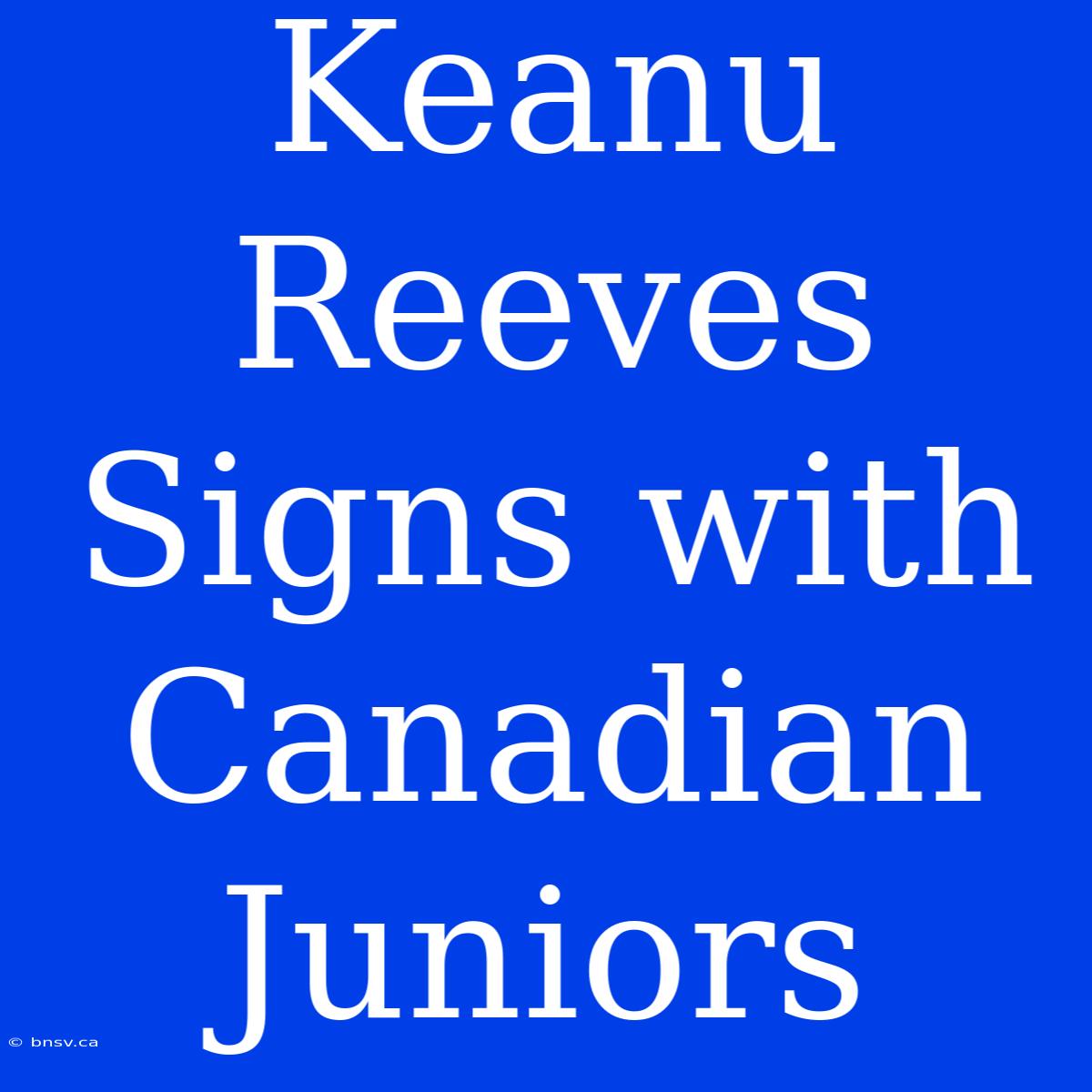 Keanu Reeves Signs With Canadian Juniors