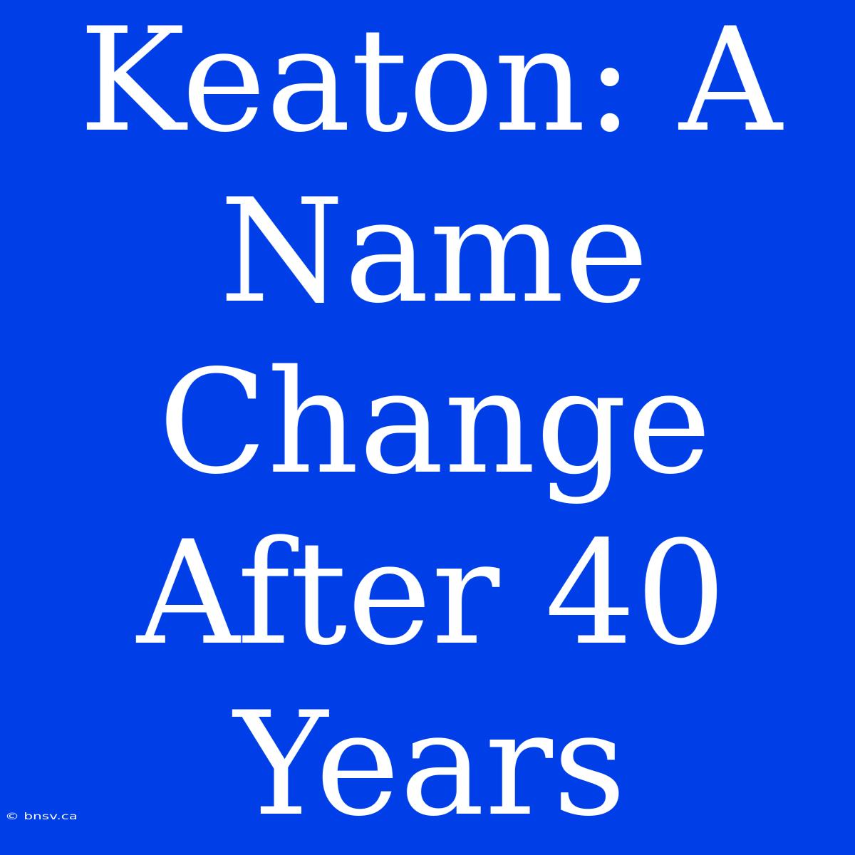 Keaton: A Name Change After 40 Years