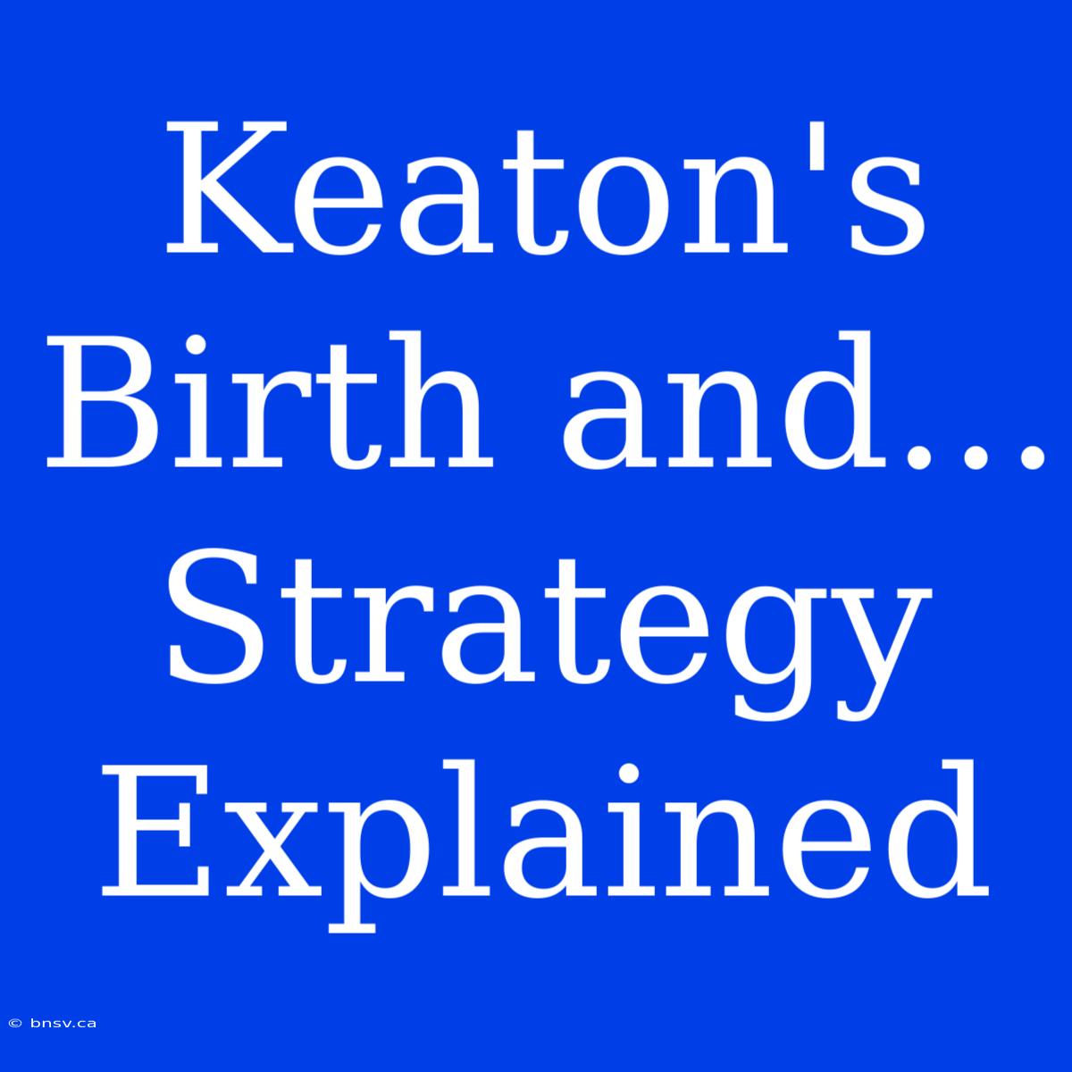 Keaton's Birth And... Strategy Explained