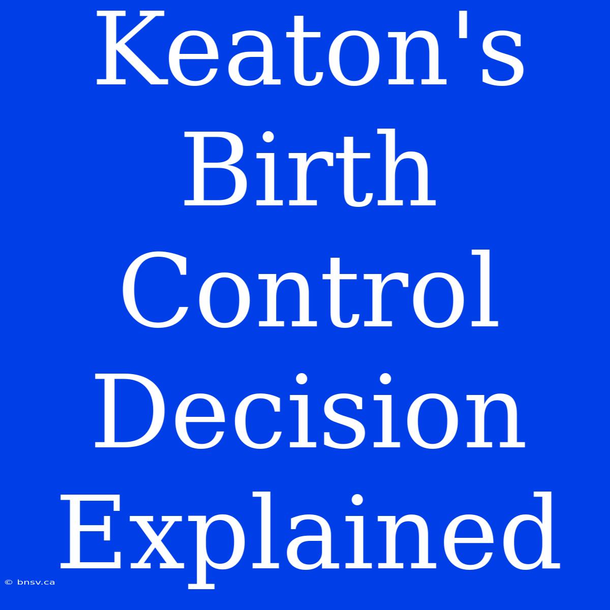 Keaton's Birth Control Decision Explained