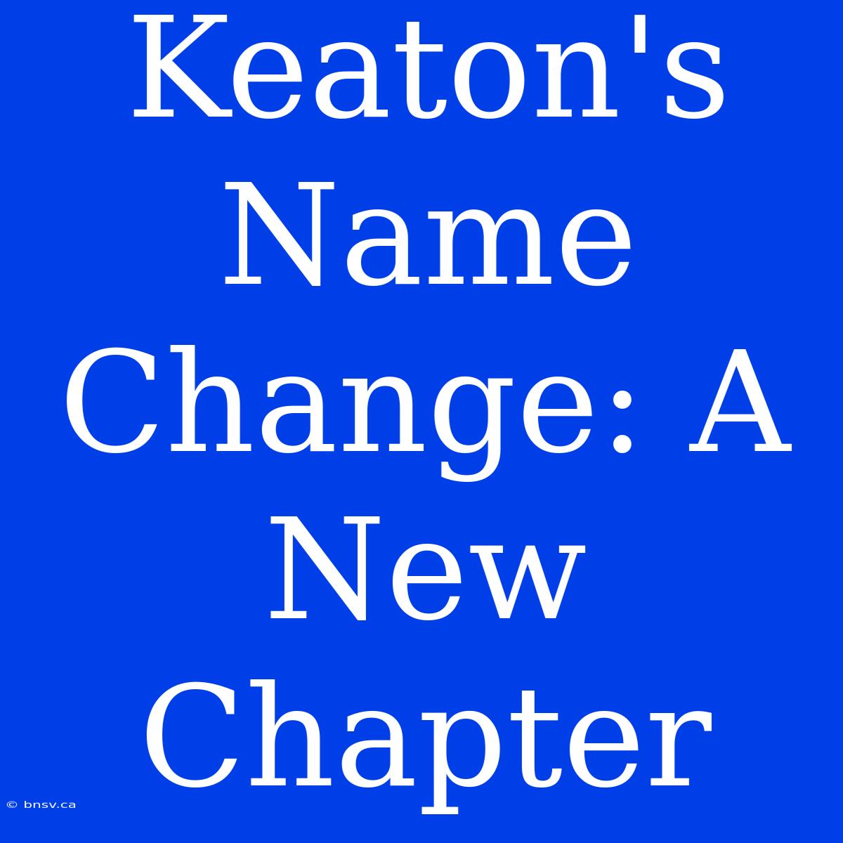 Keaton's Name Change: A New Chapter