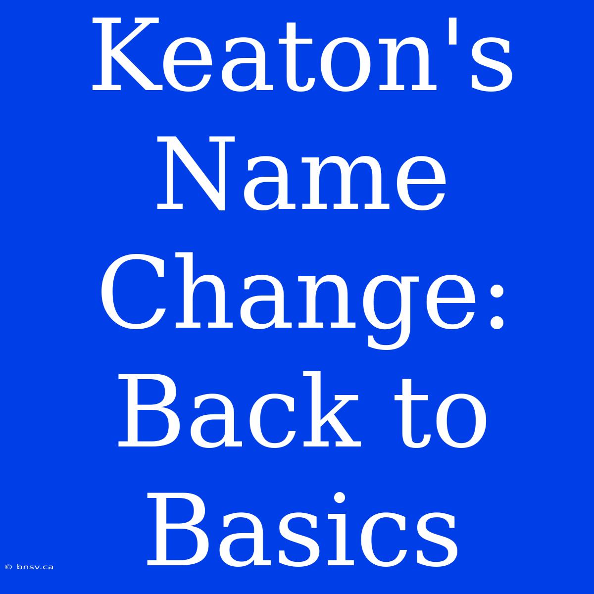 Keaton's Name Change: Back To Basics