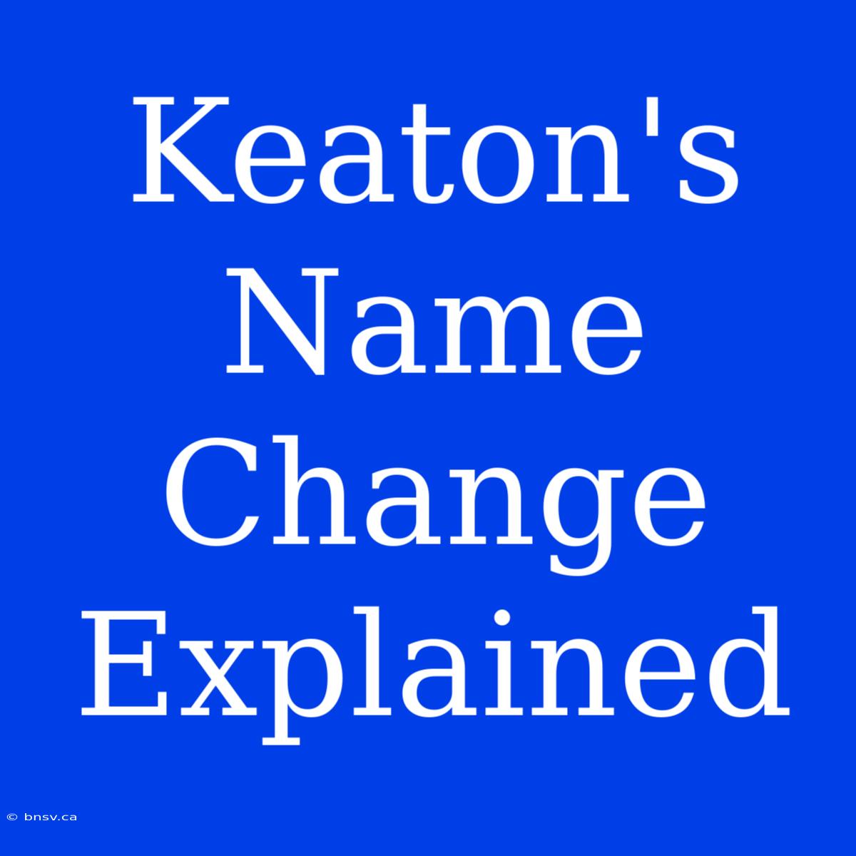 Keaton's Name Change Explained