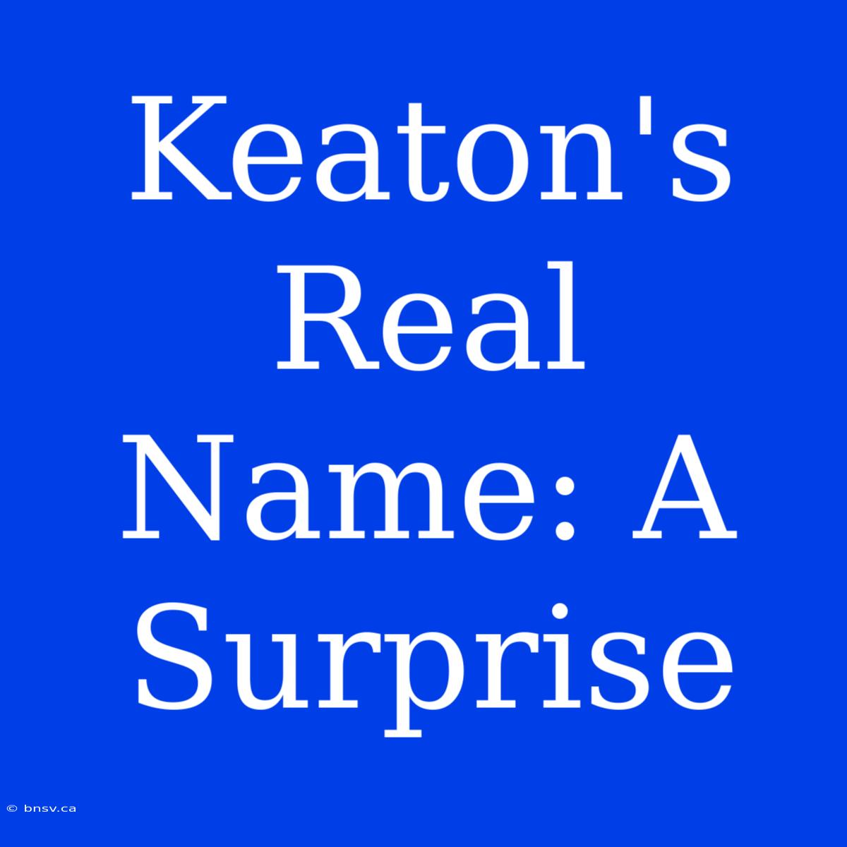 Keaton's Real Name: A Surprise