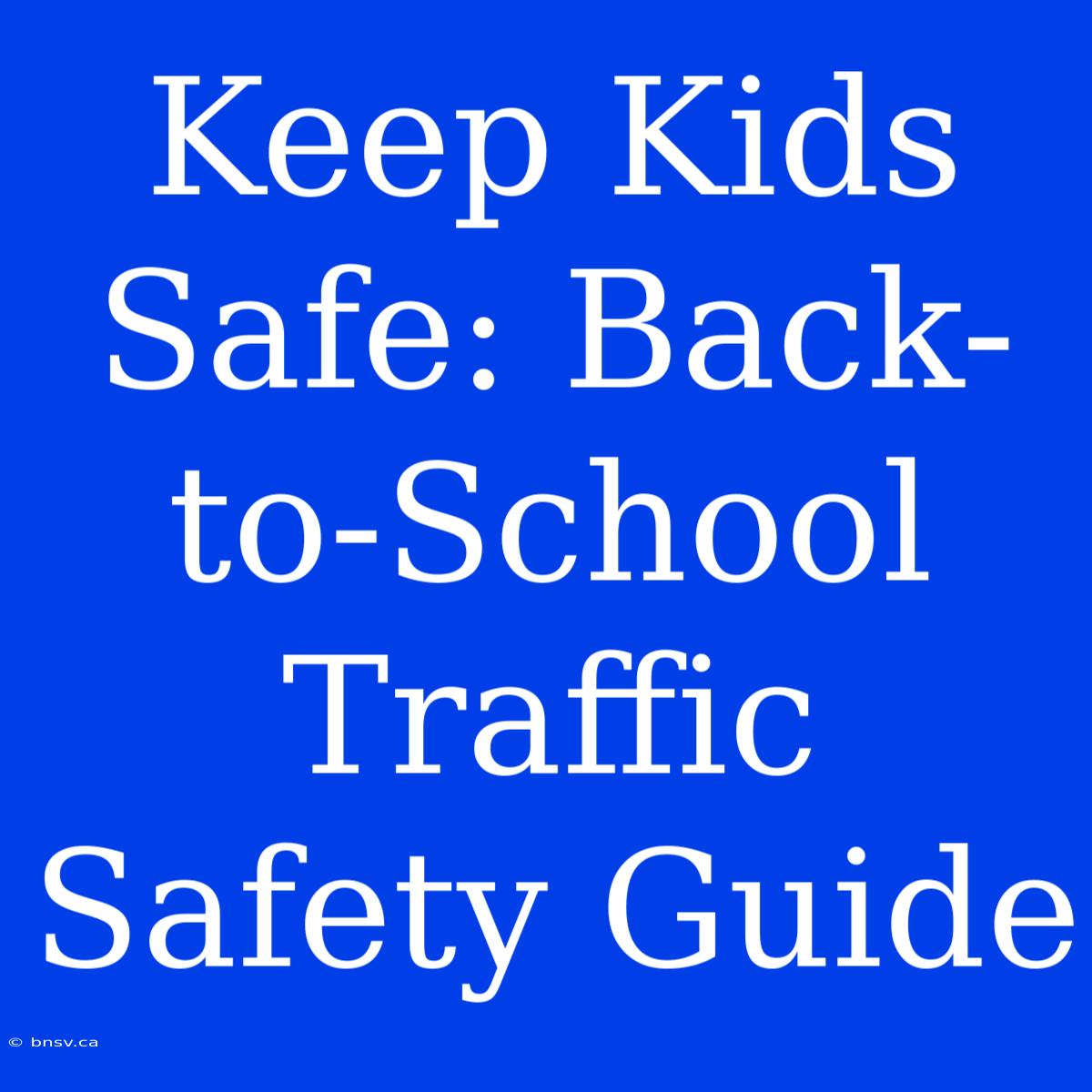 Keep Kids Safe: Back-to-School Traffic Safety Guide