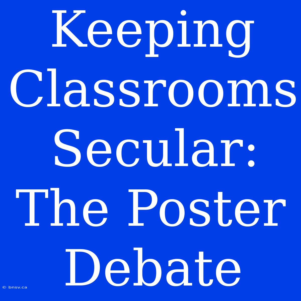 Keeping Classrooms Secular:  The Poster Debate