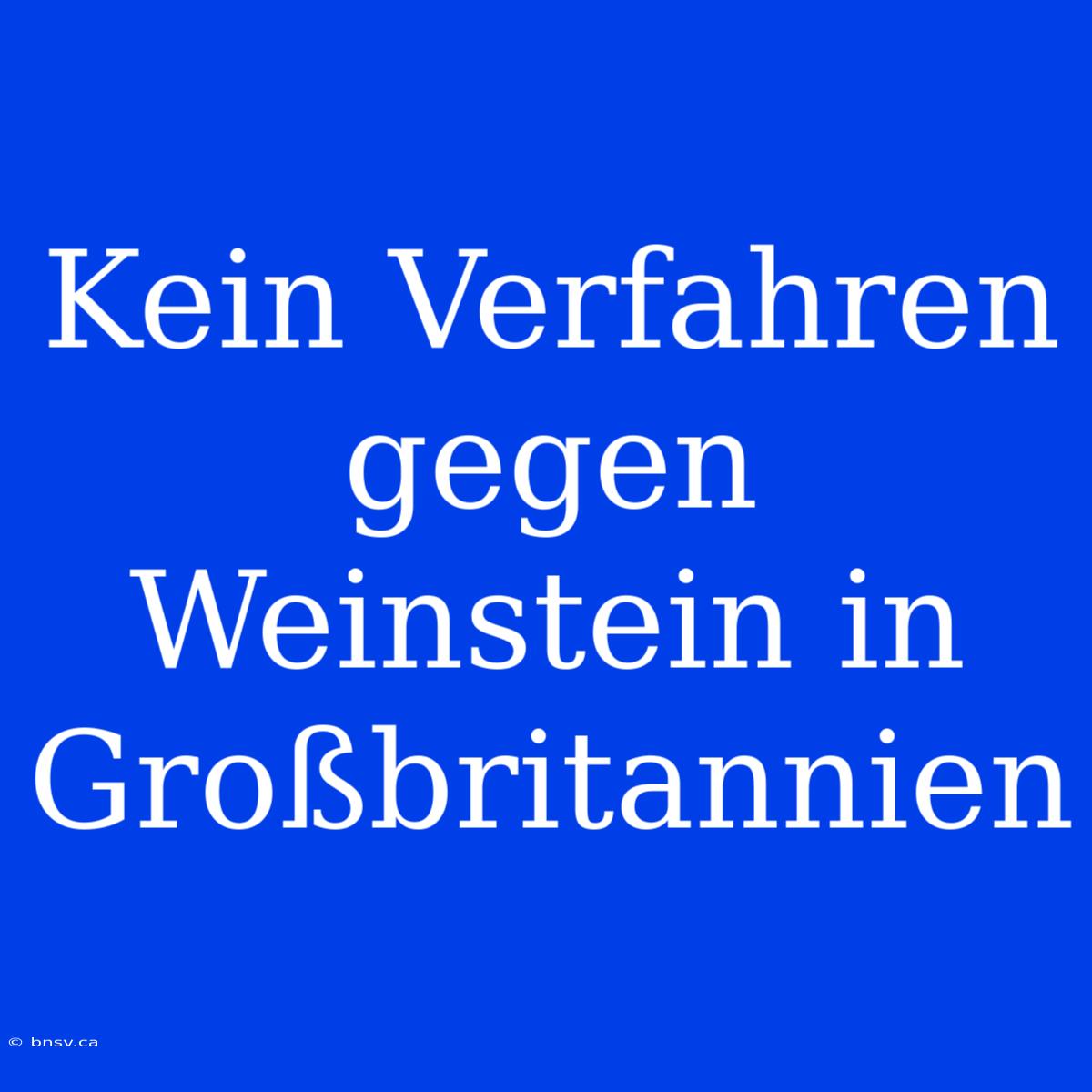 Kein Verfahren Gegen Weinstein In Großbritannien