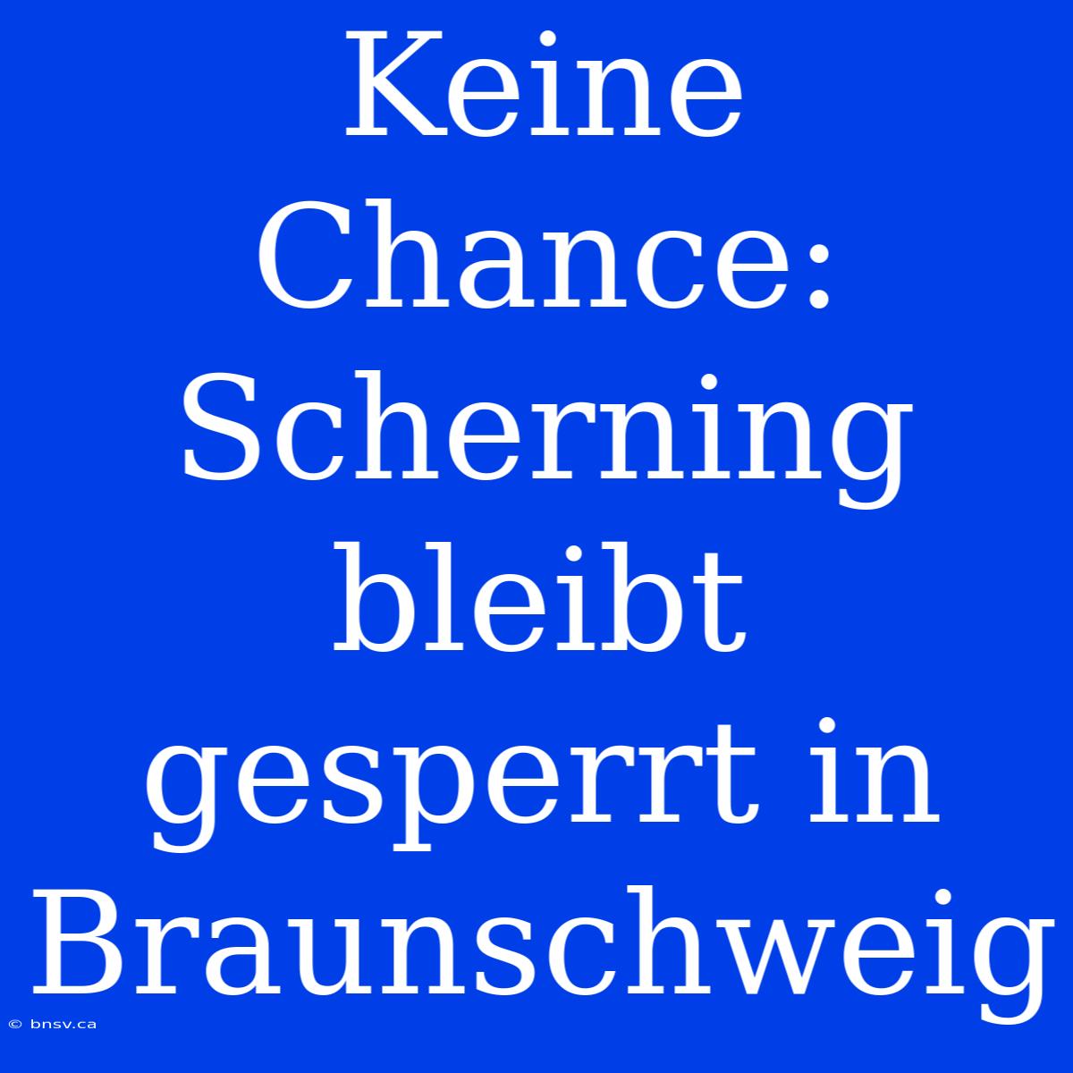 Keine Chance: Scherning Bleibt Gesperrt In Braunschweig