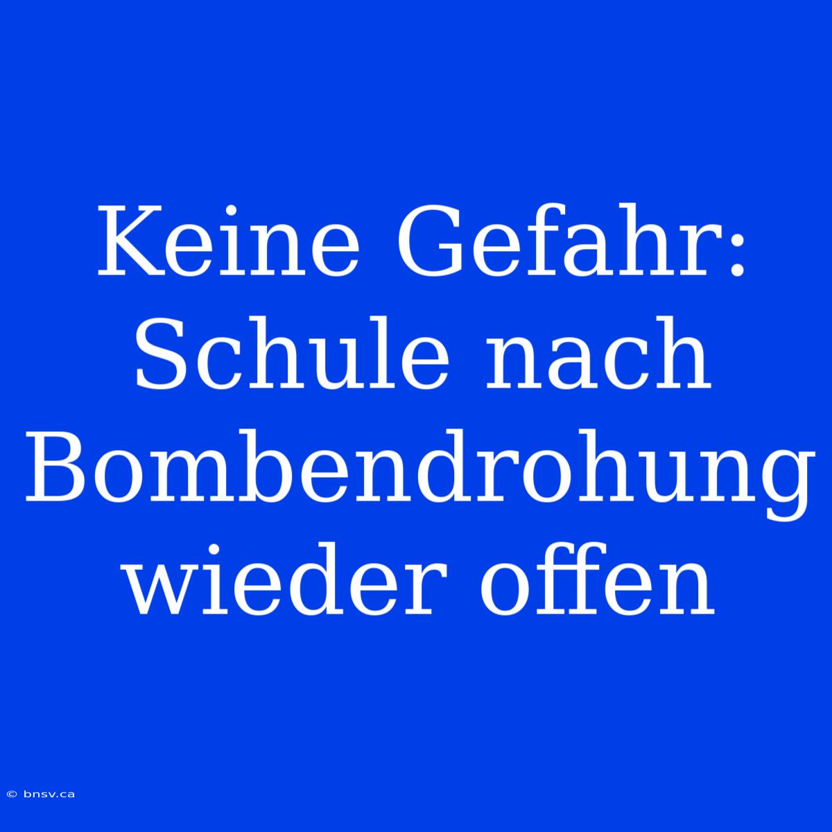 Keine Gefahr: Schule Nach Bombendrohung Wieder Offen