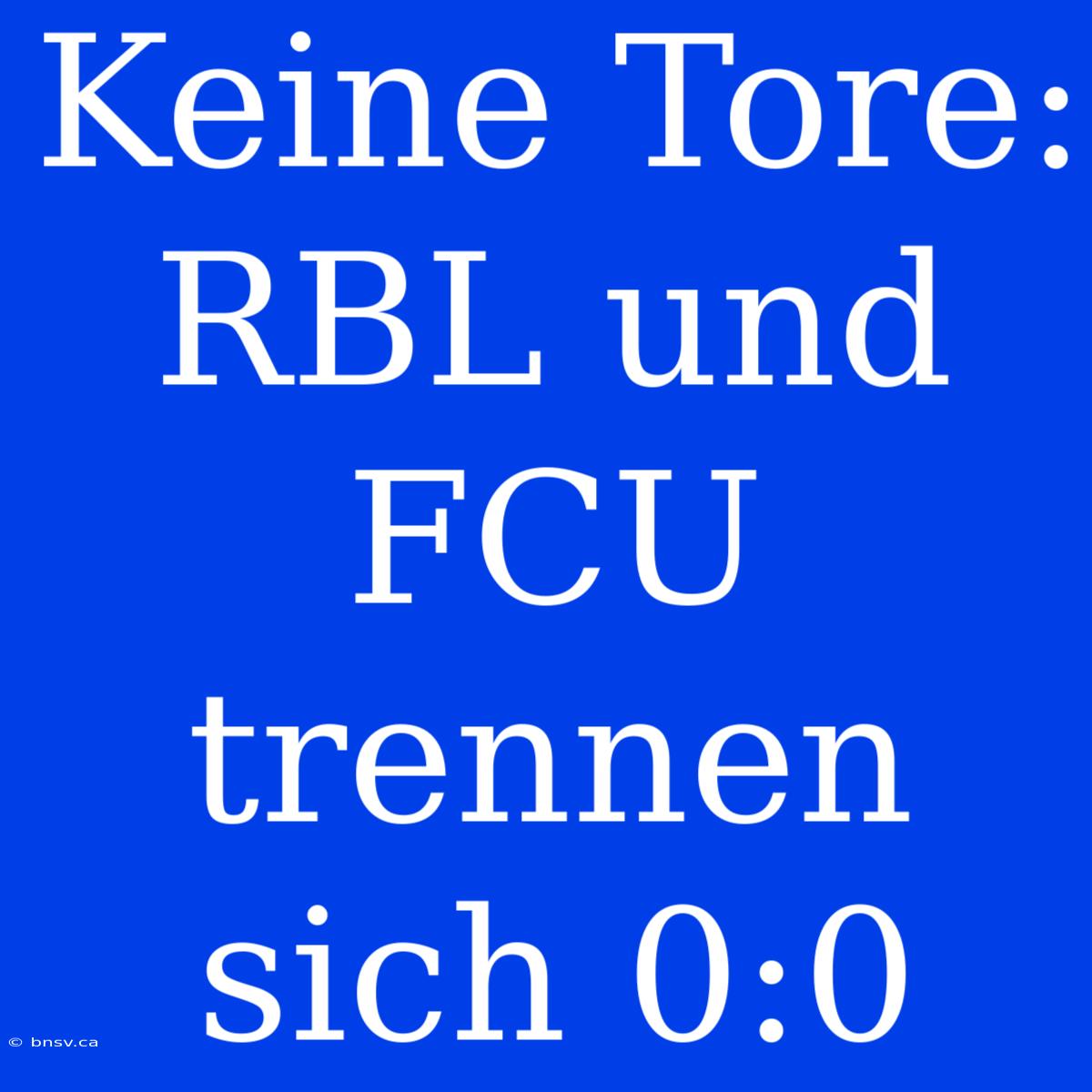 Keine Tore: RBL Und FCU Trennen Sich 0:0