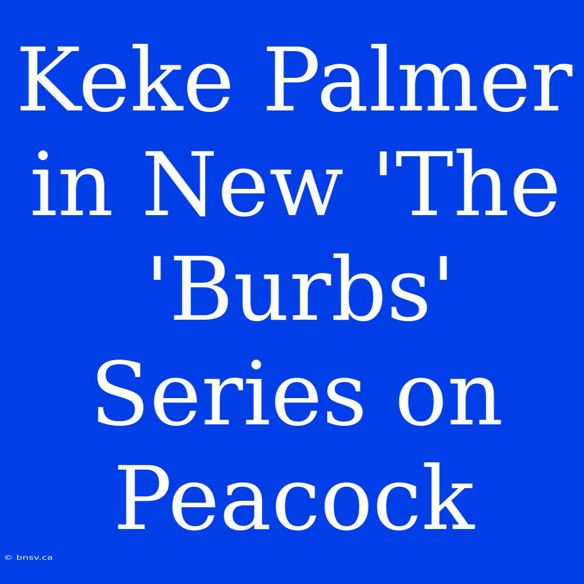 Keke Palmer In New 'The 'Burbs' Series On Peacock