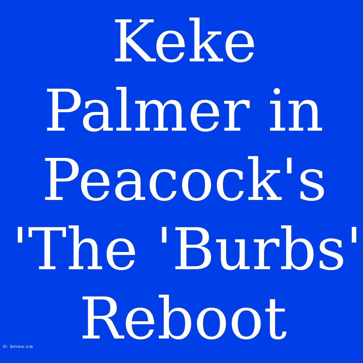 Keke Palmer In Peacock's 'The 'Burbs' Reboot