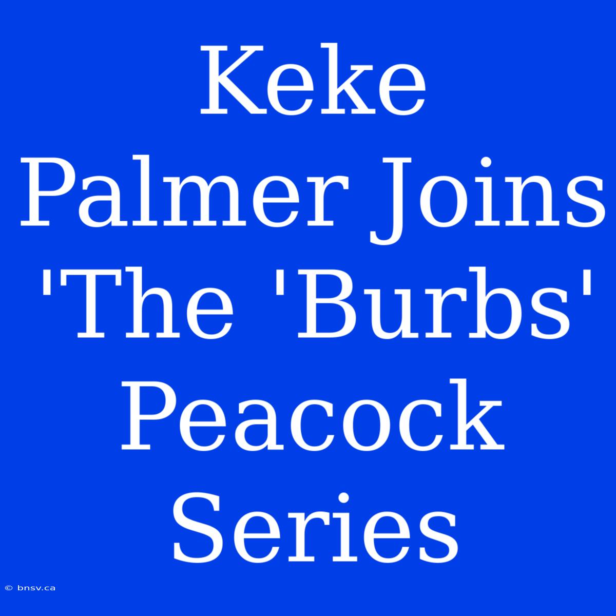 Keke Palmer Joins 'The 'Burbs' Peacock Series