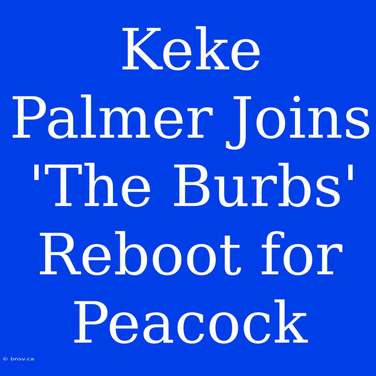 Keke Palmer Joins 'The Burbs' Reboot For Peacock