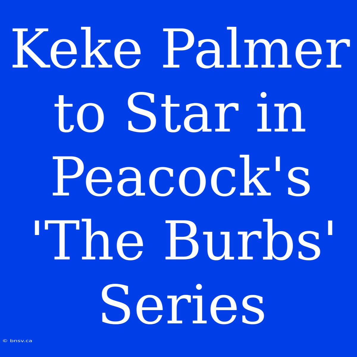 Keke Palmer To Star In Peacock's 'The Burbs' Series