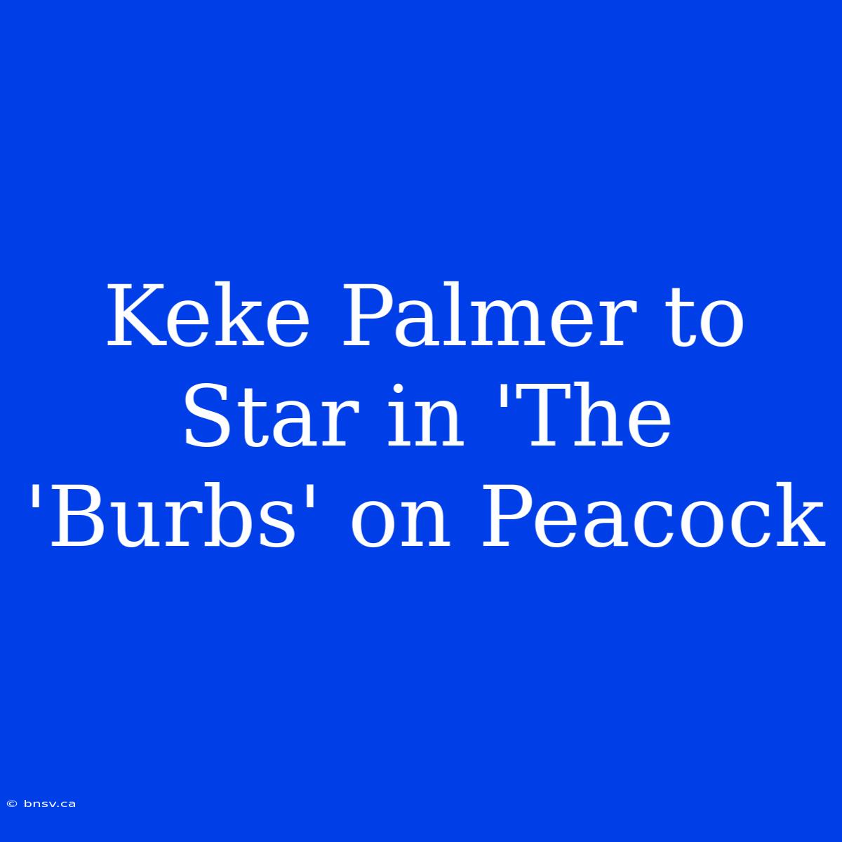 Keke Palmer To Star In 'The 'Burbs' On Peacock