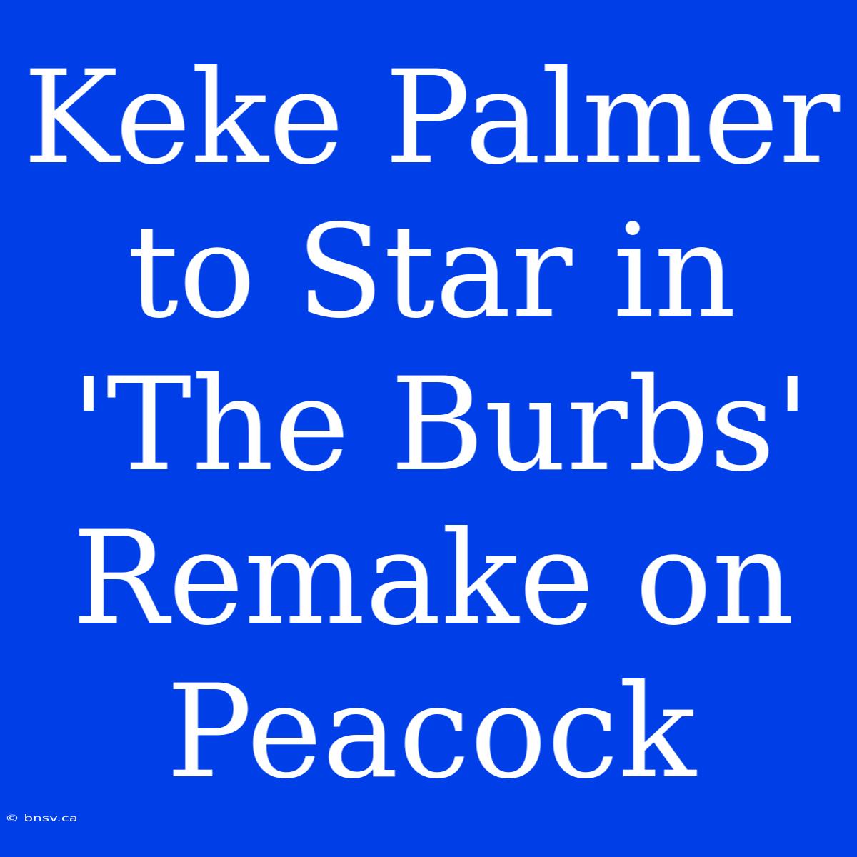 Keke Palmer To Star In 'The Burbs' Remake On Peacock