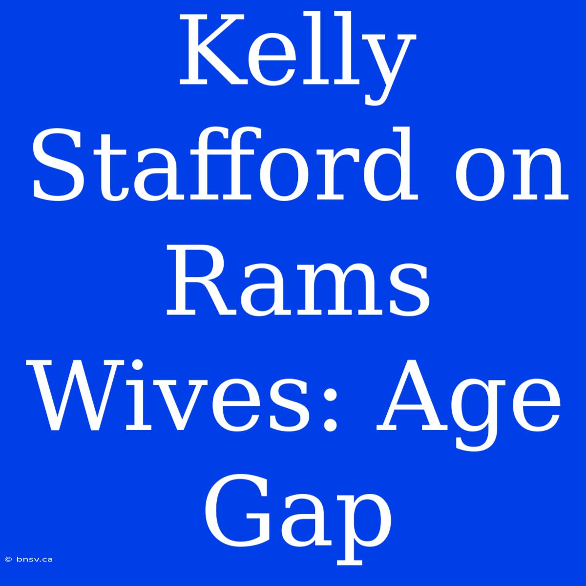 Kelly Stafford On Rams Wives: Age Gap