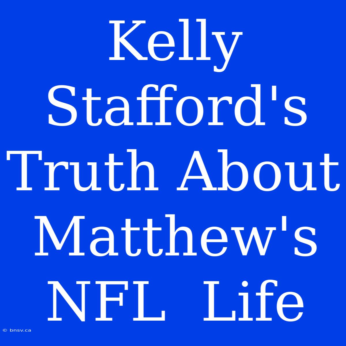 Kelly Stafford's Truth About Matthew's NFL  Life