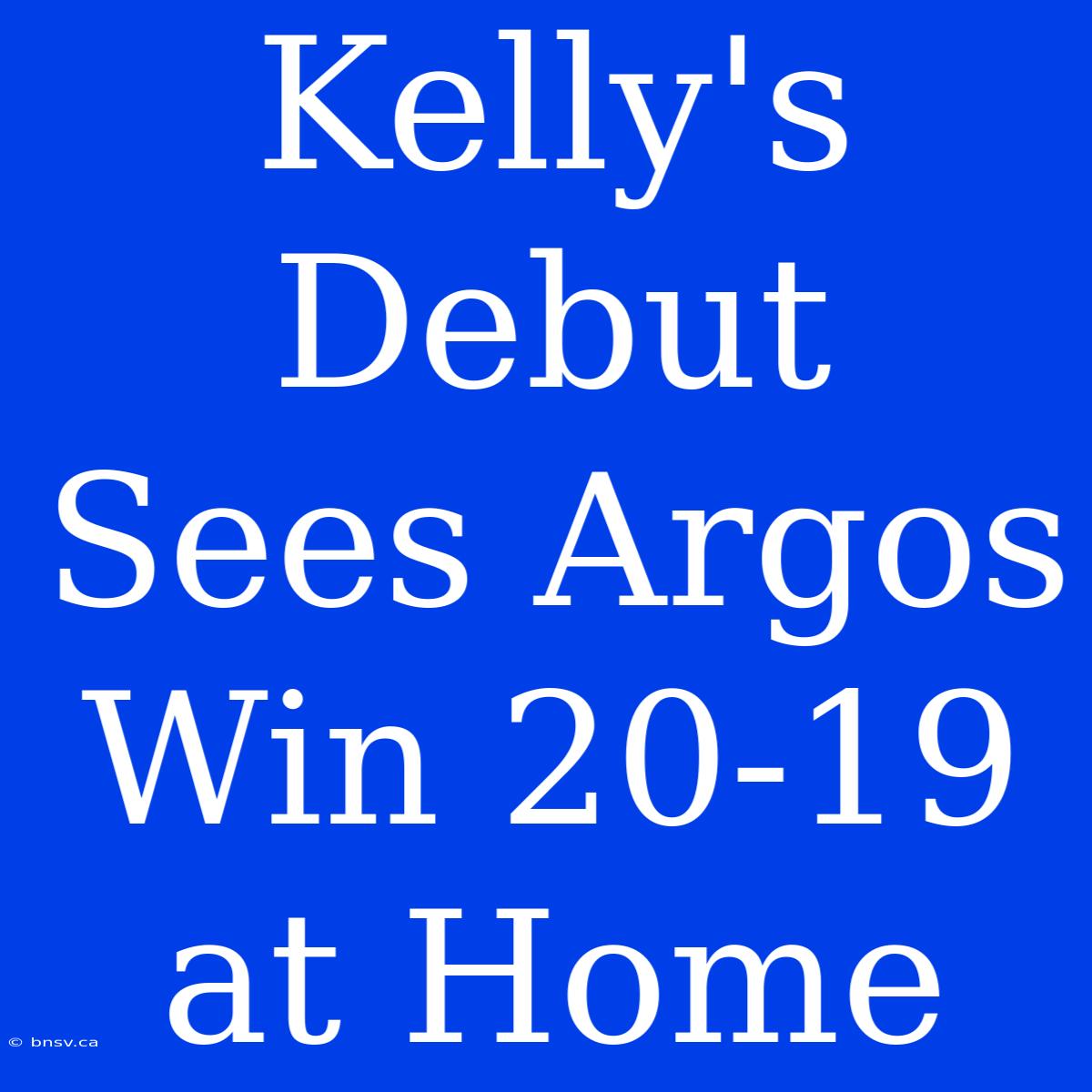 Kelly's Debut Sees Argos Win 20-19 At Home