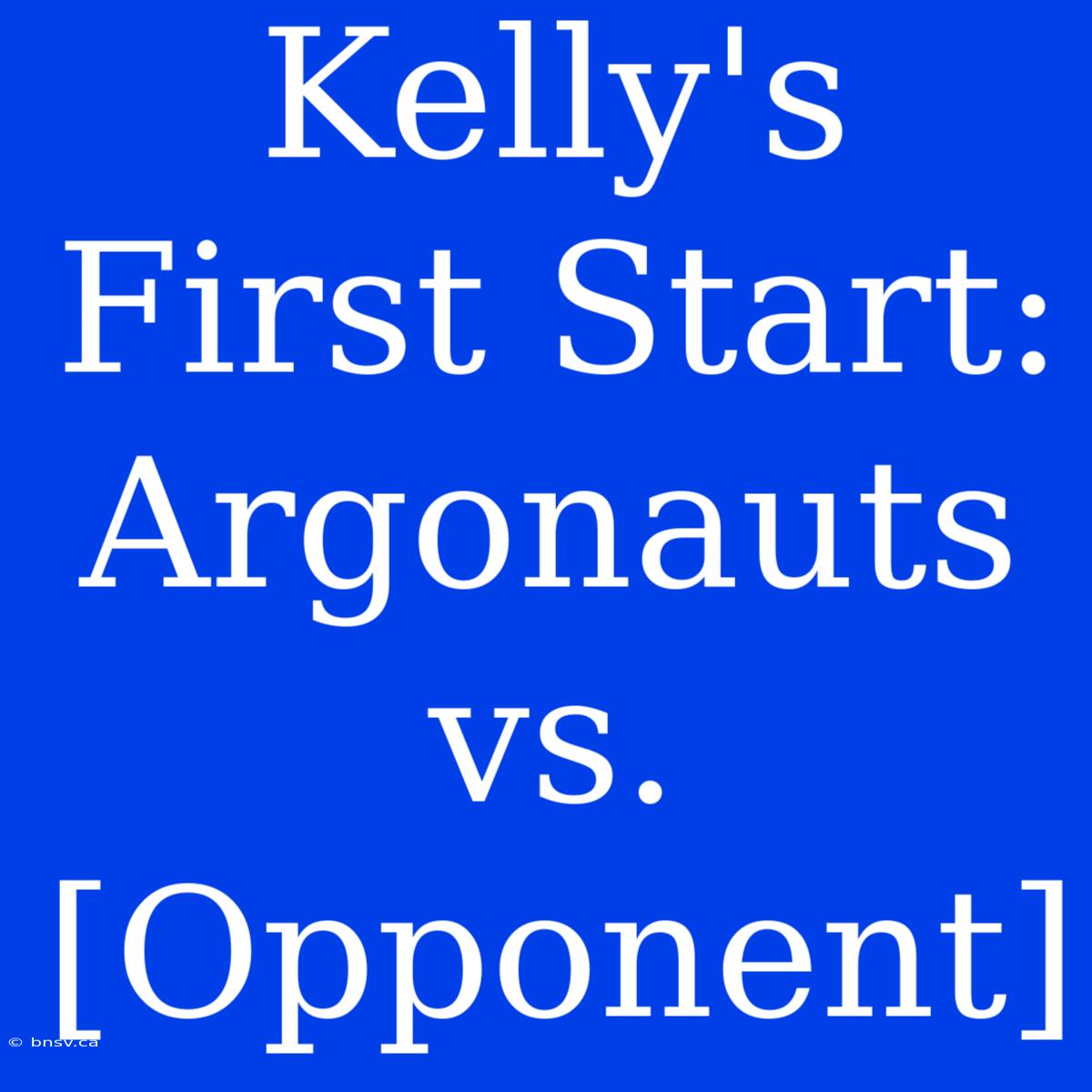 Kelly's First Start: Argonauts Vs. [Opponent]