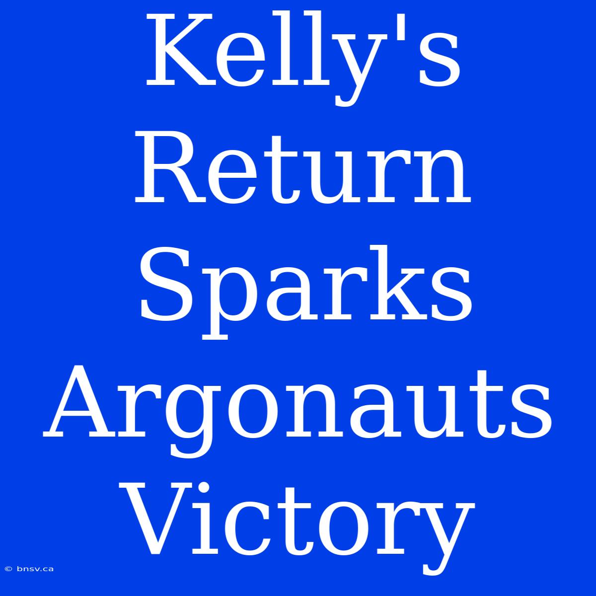 Kelly's Return Sparks Argonauts Victory