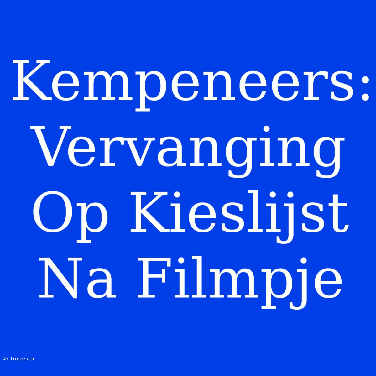 Kempeneers:  Vervanging Op Kieslijst Na Filmpje