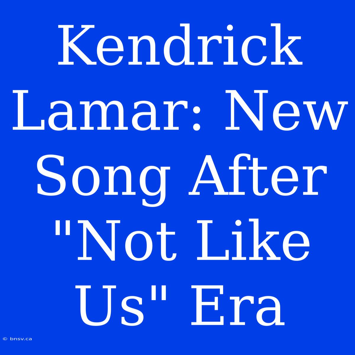 Kendrick Lamar: New Song After 