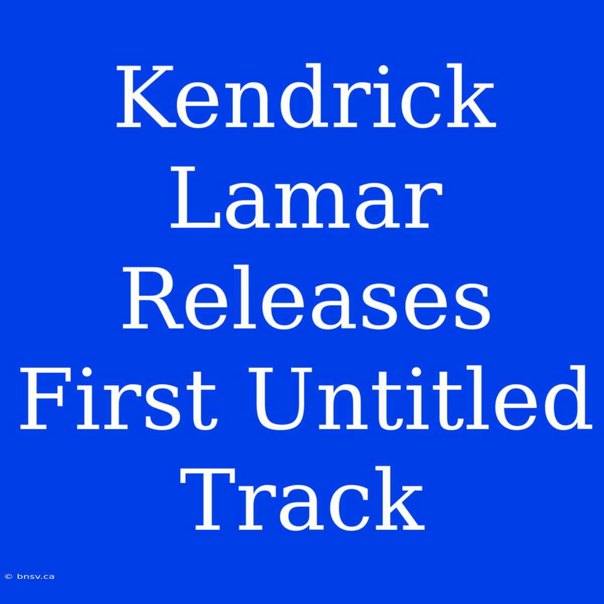 Kendrick Lamar Releases First Untitled Track