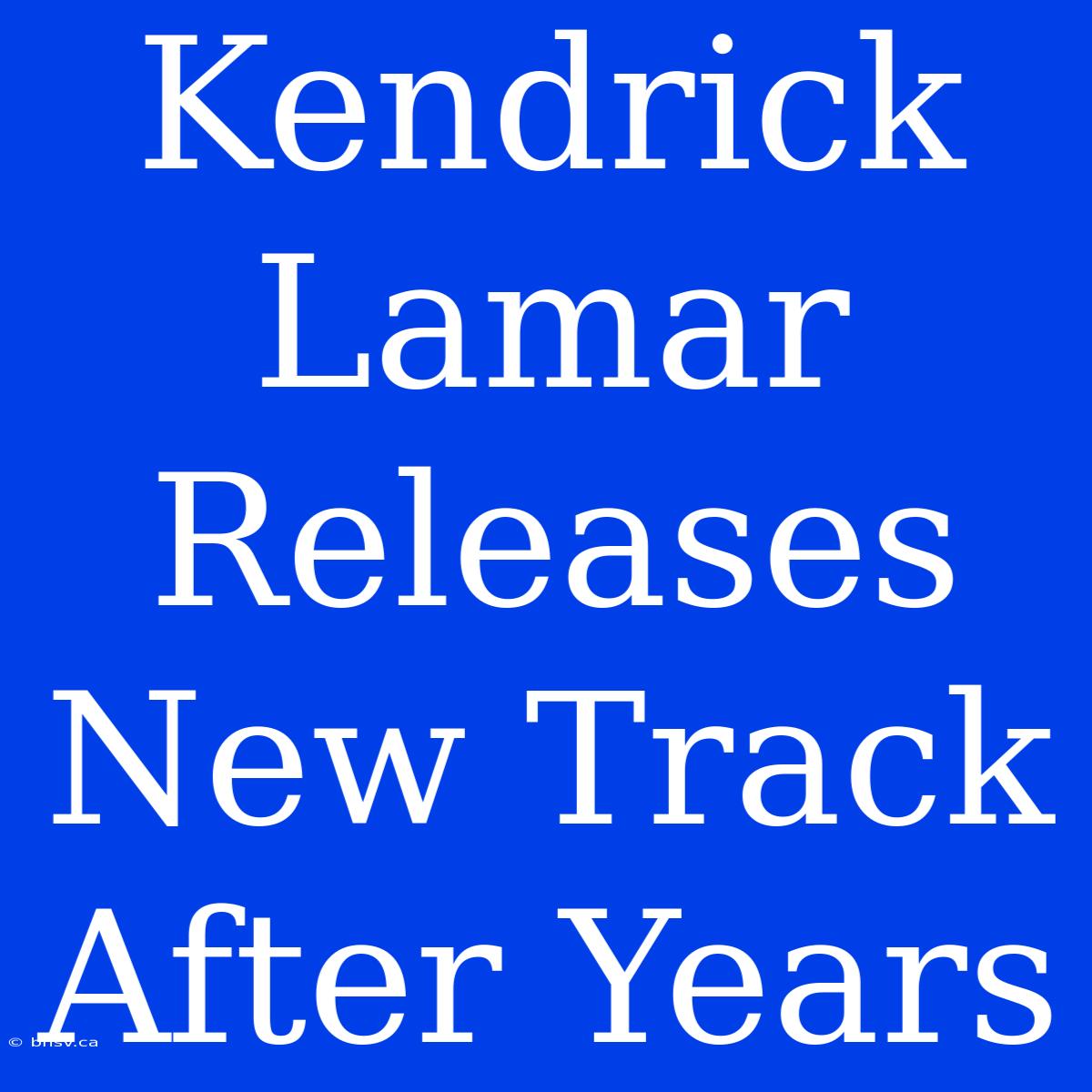 Kendrick Lamar Releases New Track After Years