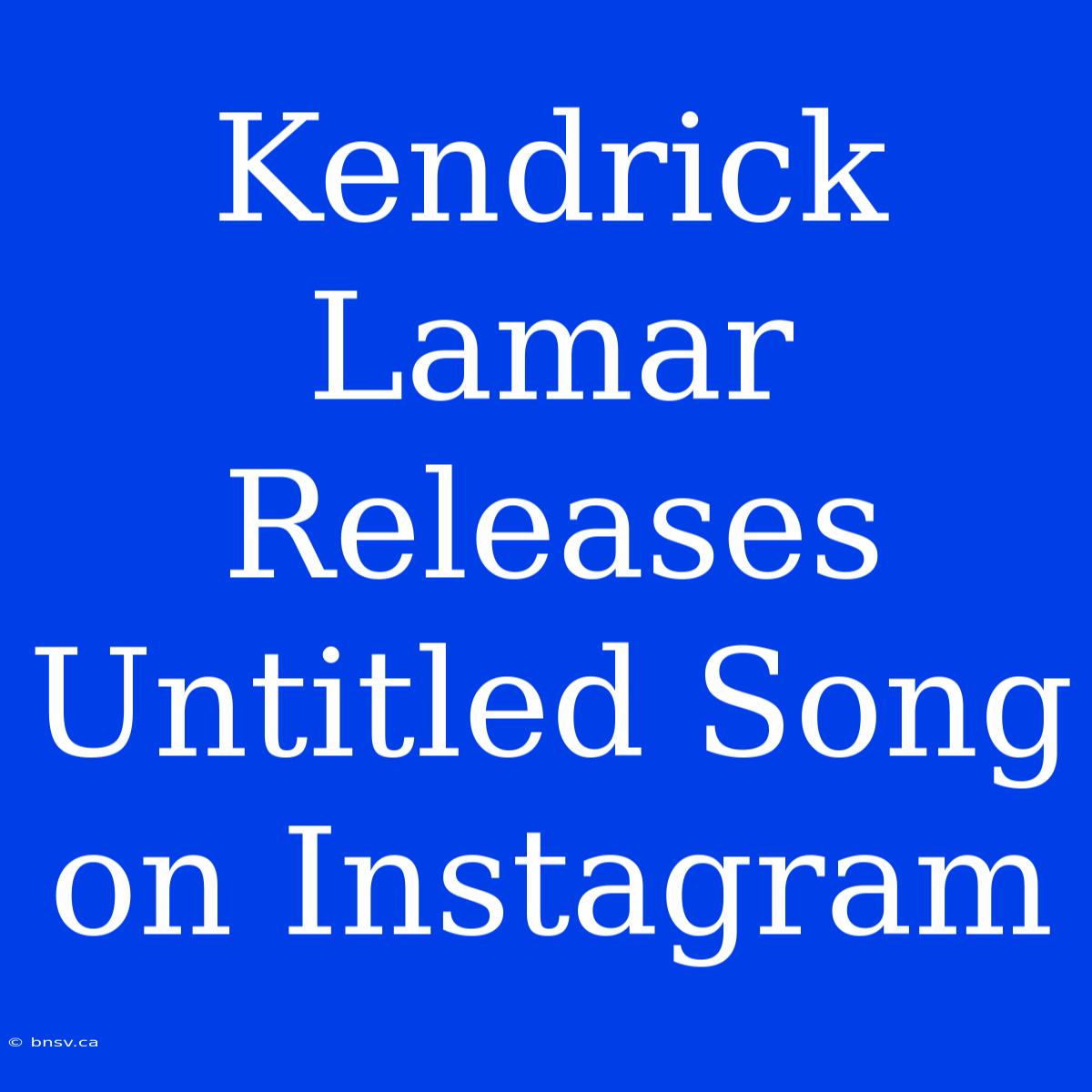 Kendrick Lamar Releases Untitled Song On Instagram