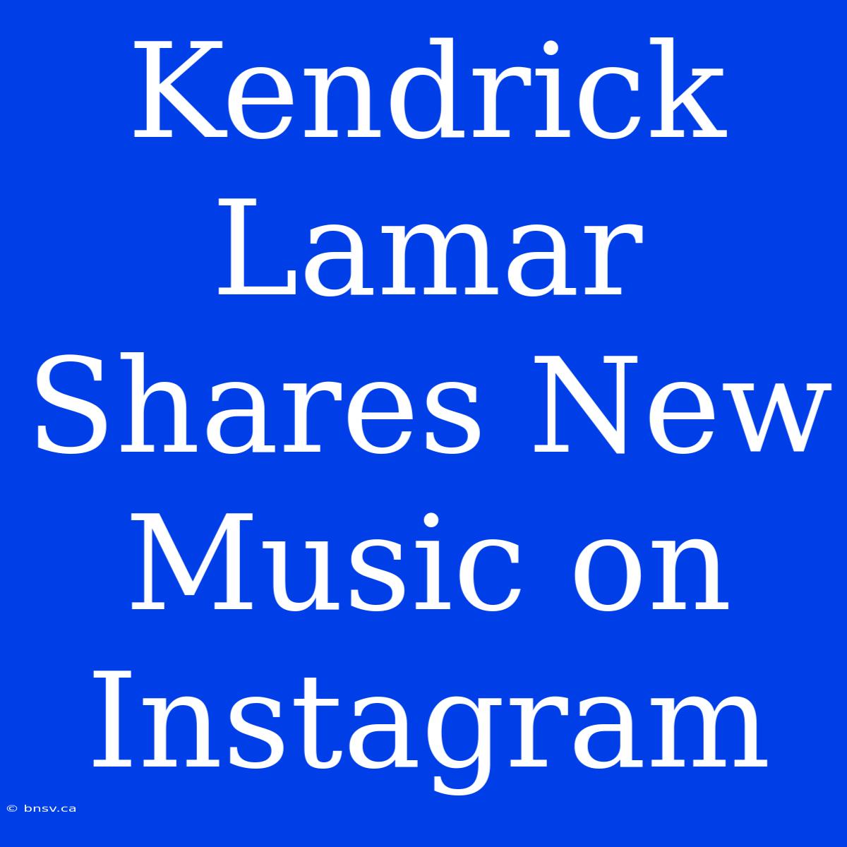 Kendrick Lamar Shares New Music On Instagram