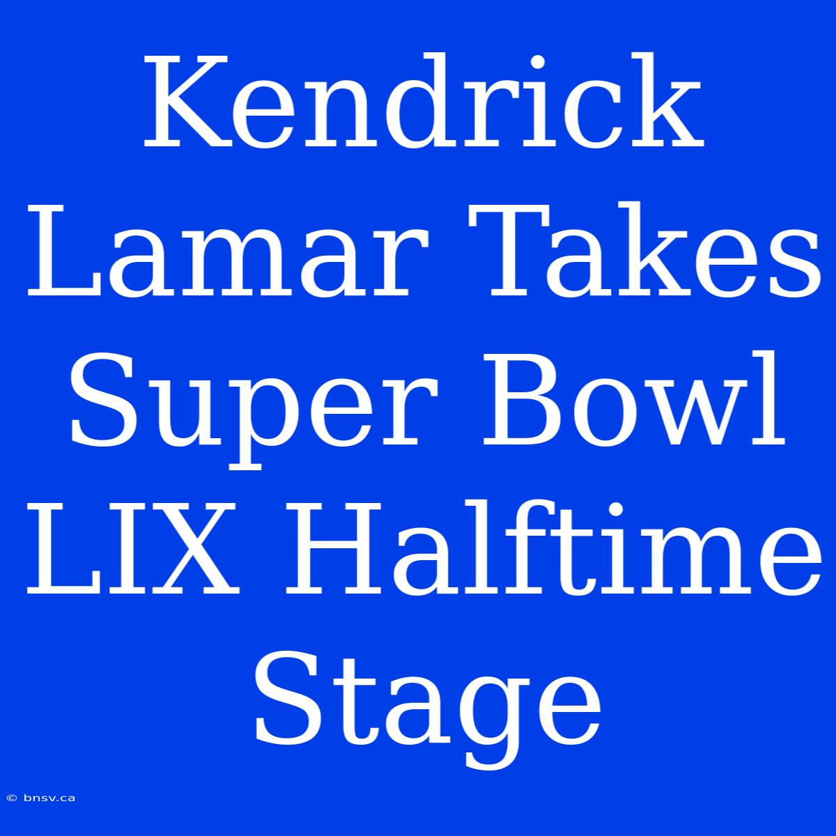 Kendrick Lamar Takes Super Bowl LIX Halftime Stage