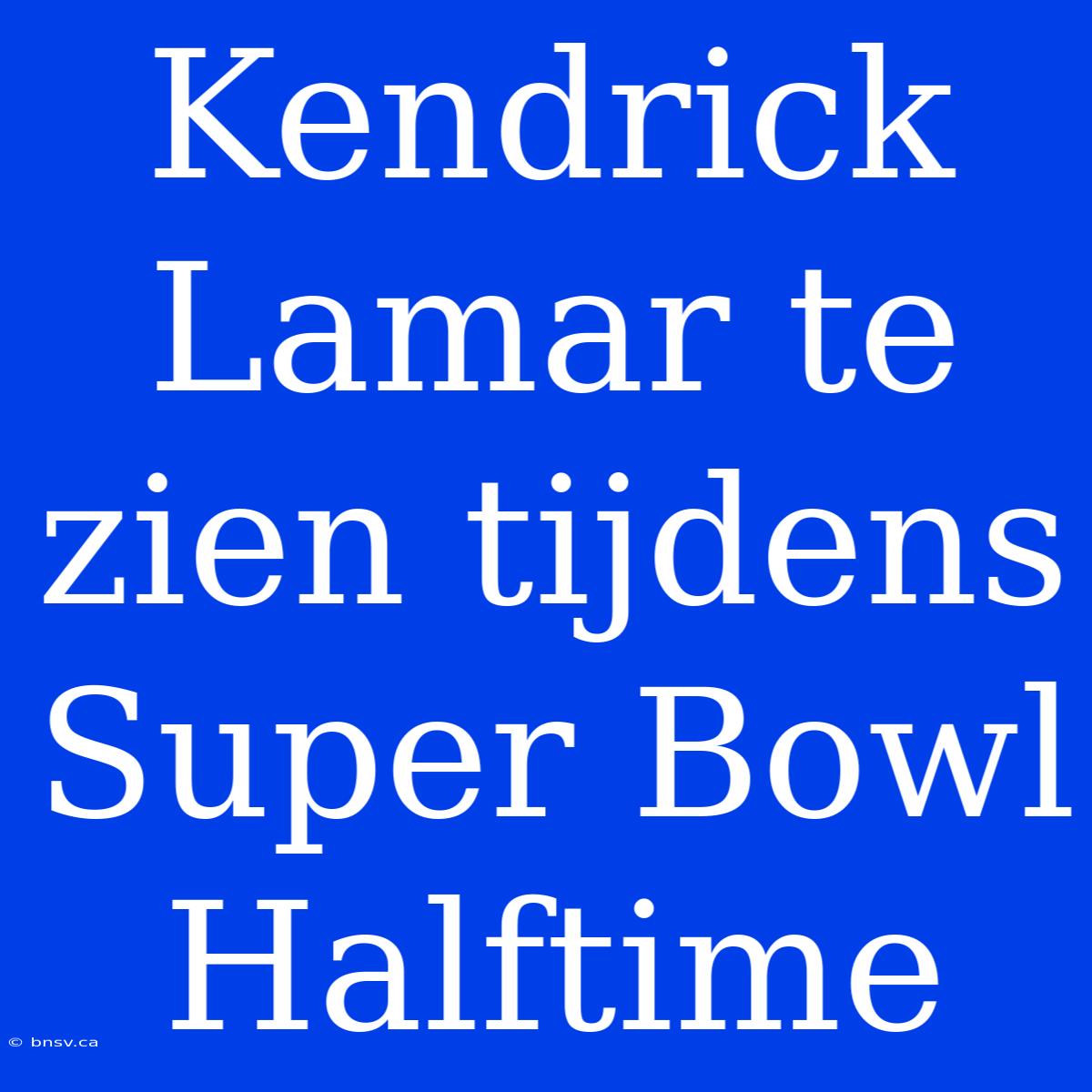 Kendrick Lamar Te Zien Tijdens Super Bowl Halftime