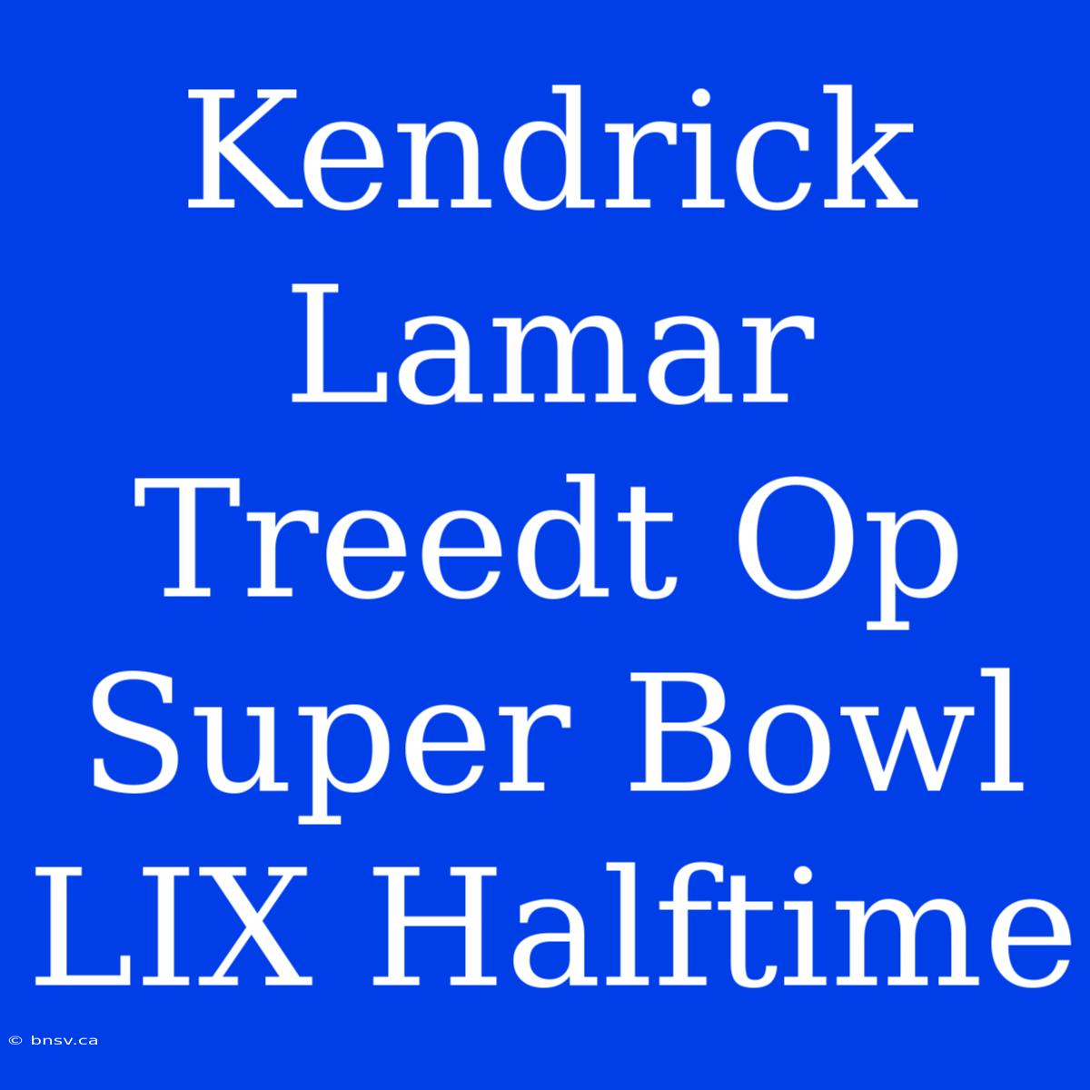 Kendrick Lamar Treedt Op Super Bowl LIX Halftime