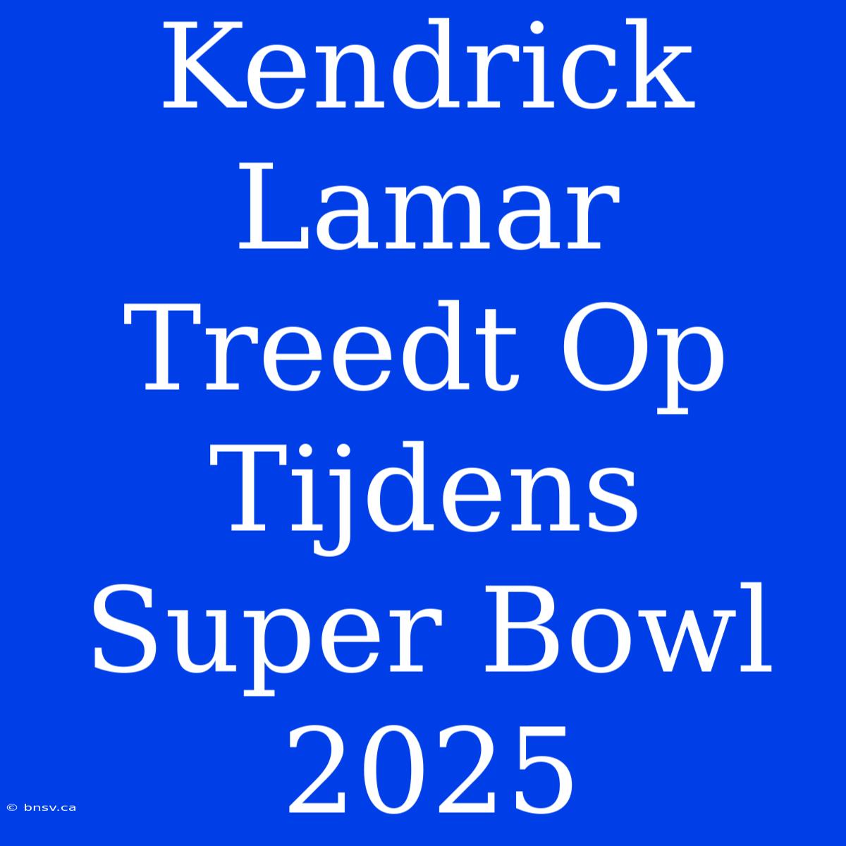 Kendrick Lamar Treedt Op Tijdens Super Bowl 2025