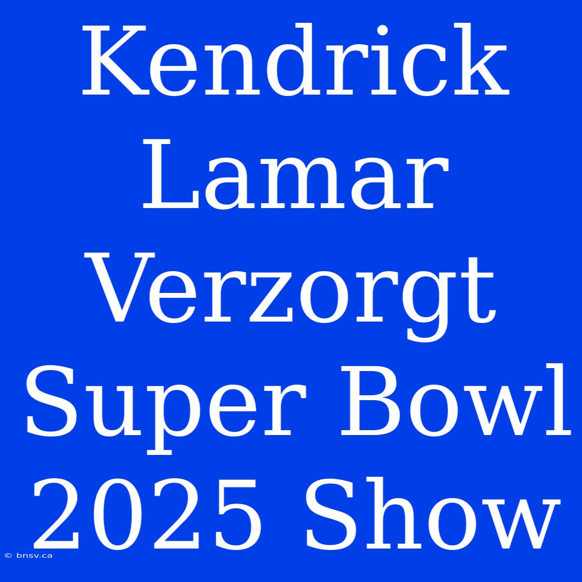 Kendrick Lamar Verzorgt Super Bowl 2025 Show