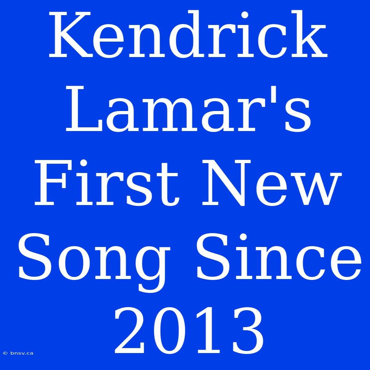 Kendrick Lamar's First New Song Since 2013