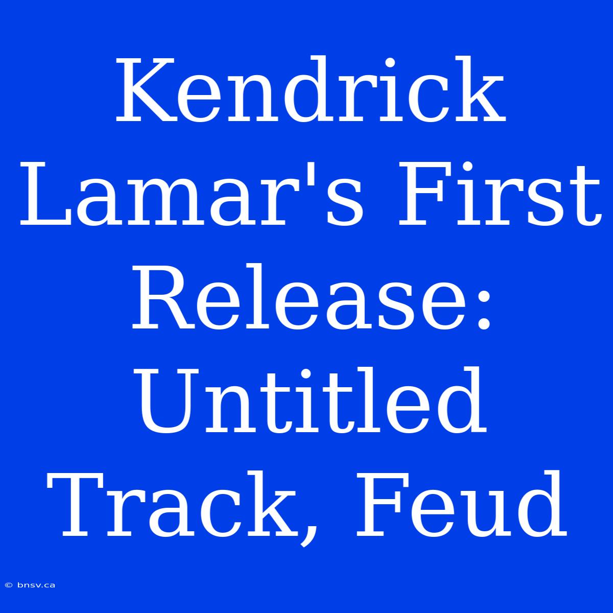 Kendrick Lamar's First Release: Untitled Track, Feud