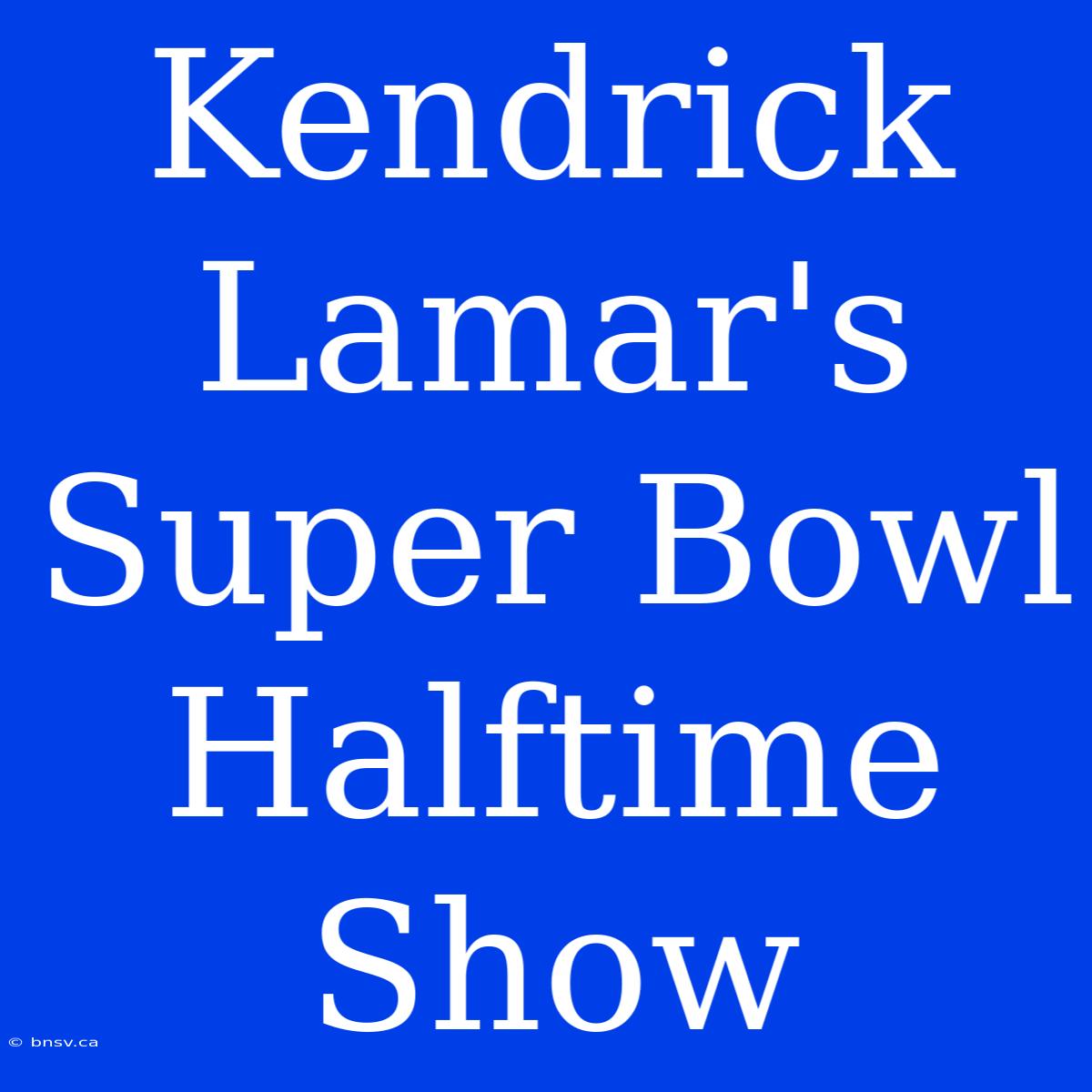 Kendrick Lamar's Super Bowl Halftime Show