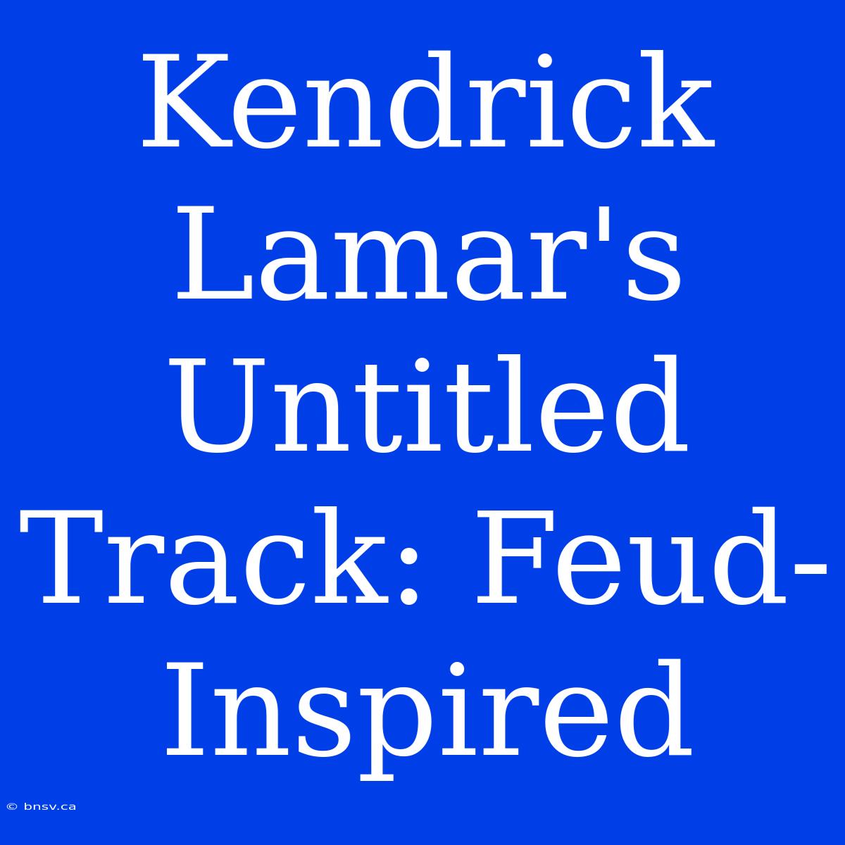 Kendrick Lamar's Untitled Track: Feud-Inspired