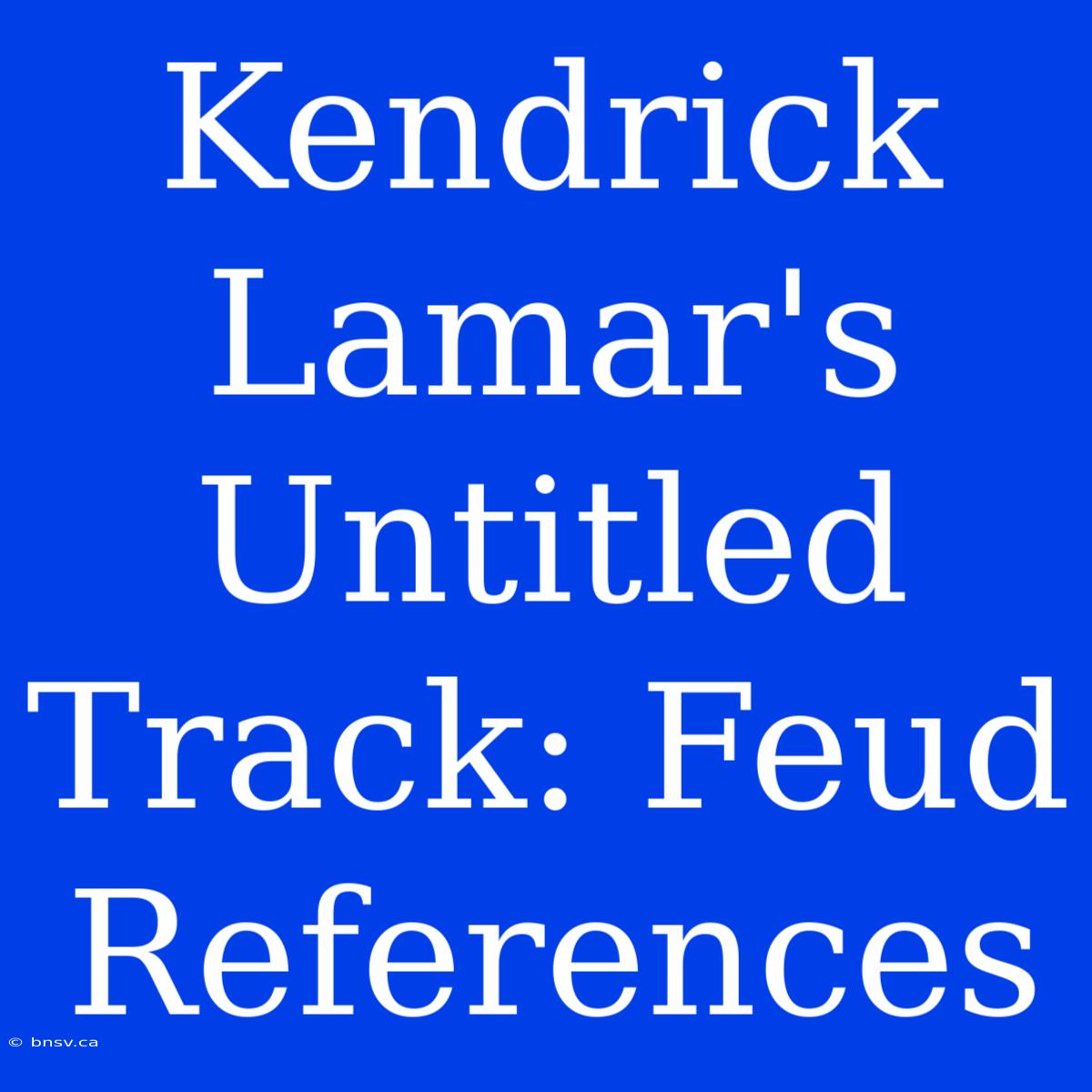 Kendrick Lamar's Untitled Track: Feud References