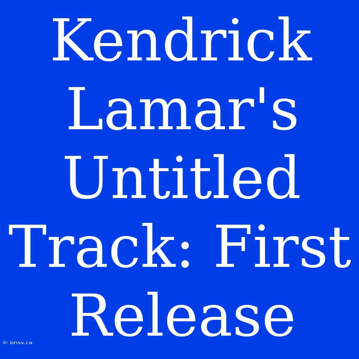 Kendrick Lamar's Untitled Track: First Release