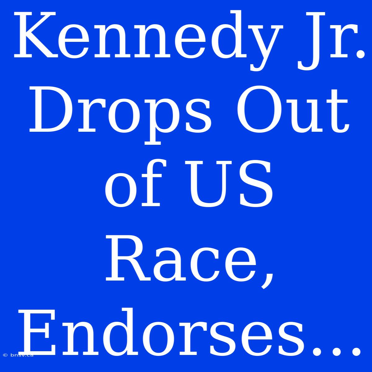 Kennedy Jr. Drops Out Of US Race, Endorses...