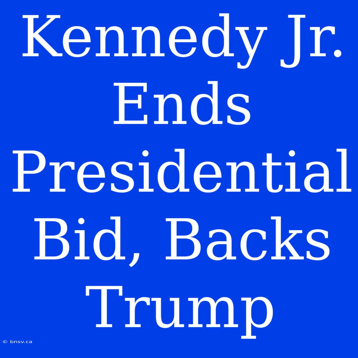 Kennedy Jr. Ends Presidential Bid, Backs Trump